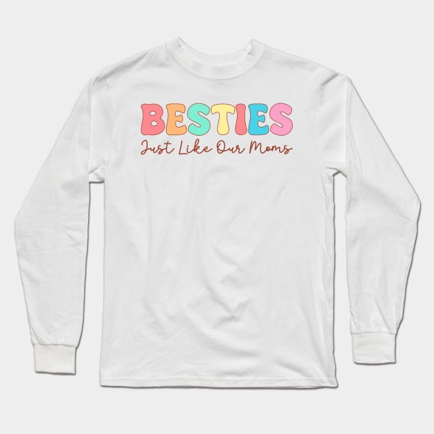 Besties Just Like Our Moms Long Sleeve T-Shirt by TheDesignDepot